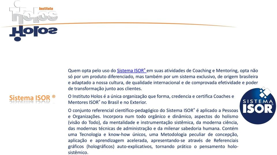 O Instituto Holos é a única organização que forma, credencia e certifica Coaches e Mentores ISOR no Brasil e no Exterior.