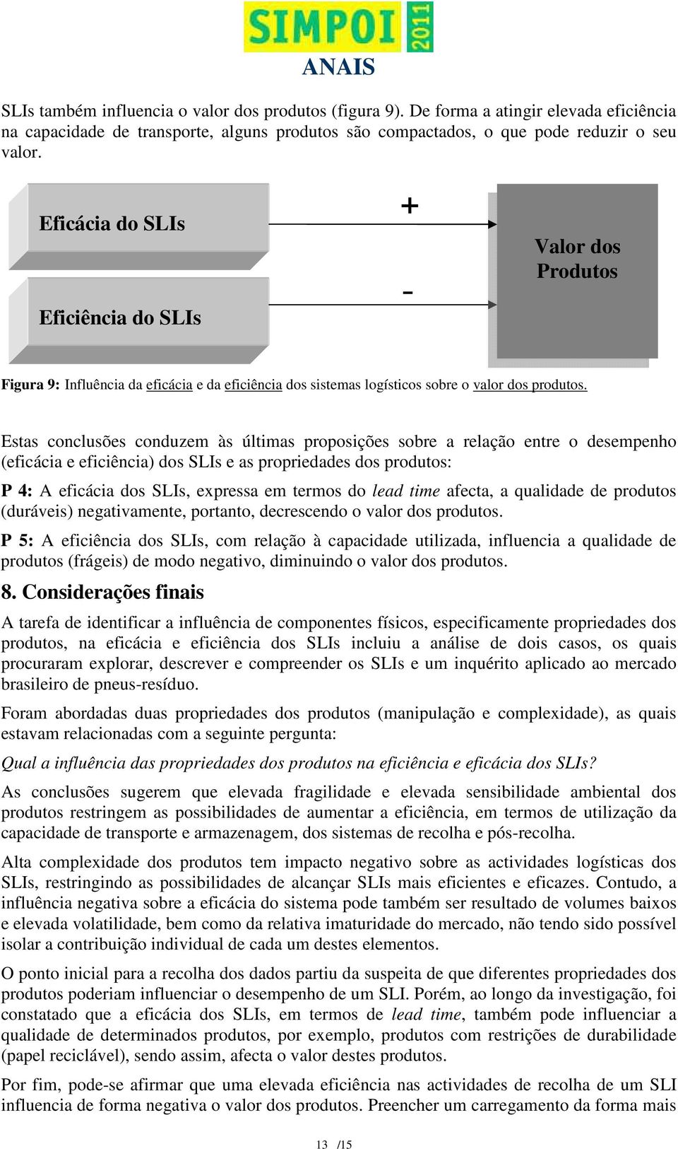 Estas conclusões conduzem às últimas proposições sobre a relação entre o desempenho (eficácia e eficiência) dos SLIs e as propriedades dos produtos: P 4: A eficácia dos SLIs, expressa em termos do