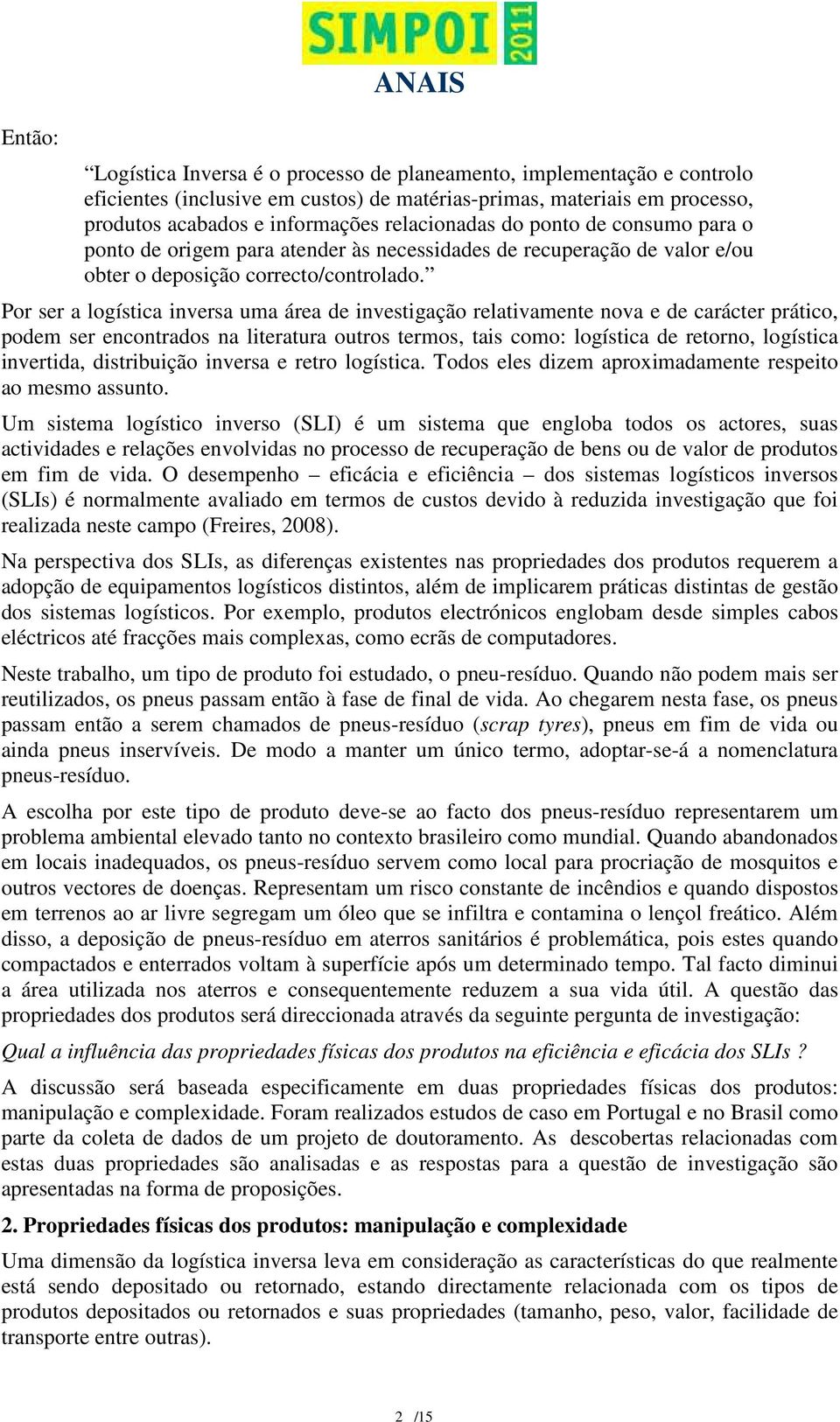 Por ser a logística inversa uma área de investigação relativamente nova e de carácter prático, podem ser encontrados na literatura outros termos, tais como: logística de retorno, logística invertida,