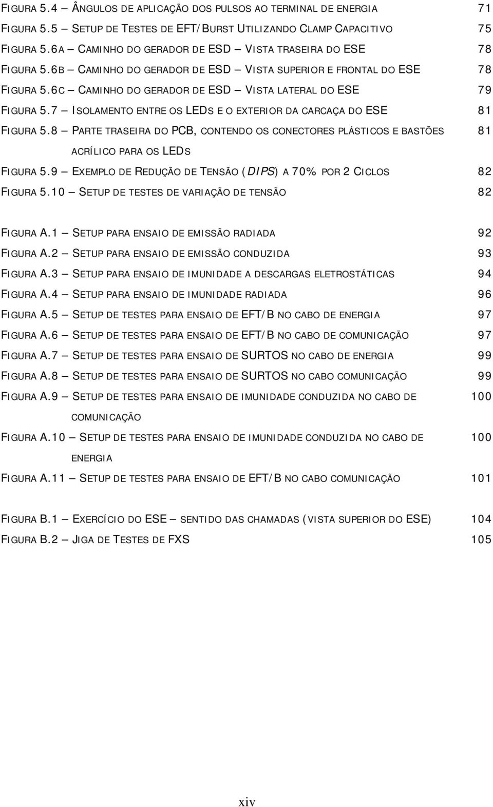 7 ISOLAMENTO ENTRE OS LEDS E O EXTERIOR DA CARCAÇA DO ESE 81 FIGURA 5.8 PARTE TRASEIRA DO PCB, CONTENDO OS CONECTORES PLÁSTICOS E BASTÕES 81 ACRÍLICO PARA OS LEDS FIGURA 5.