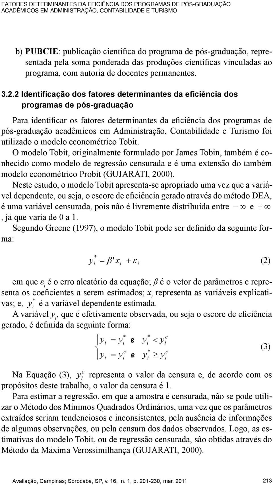 2 Identificação dos fatores determinantes da eficiência dos programas de pós-graduação Para identificar os fatores determinantes da eficiência dos programas de pós-graduação acadêmicos em