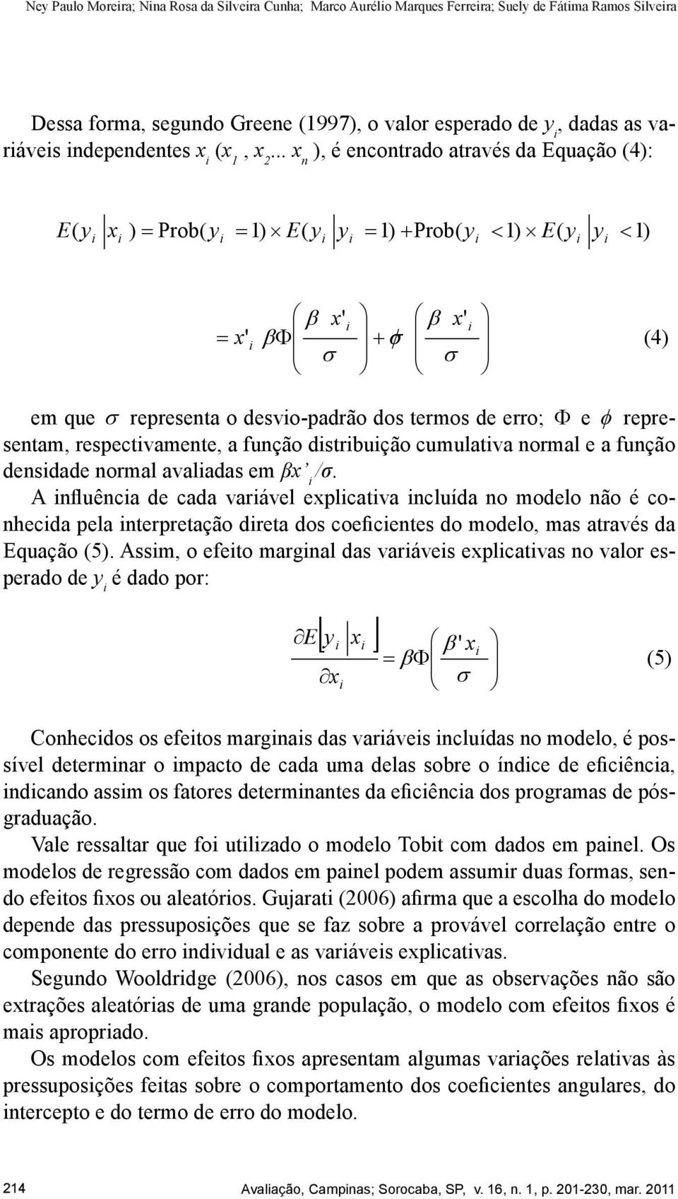 .. x n ), é encontrado através da Equação (4): E( y x ) Prob( y = 1) E( y y = 1) + Prob( y < 1) E( y y < 1) i i = i i i i i i β x' i β x' + i = x' Φ σφ i β (4) σ σ em que σ representa o desvio-padrão