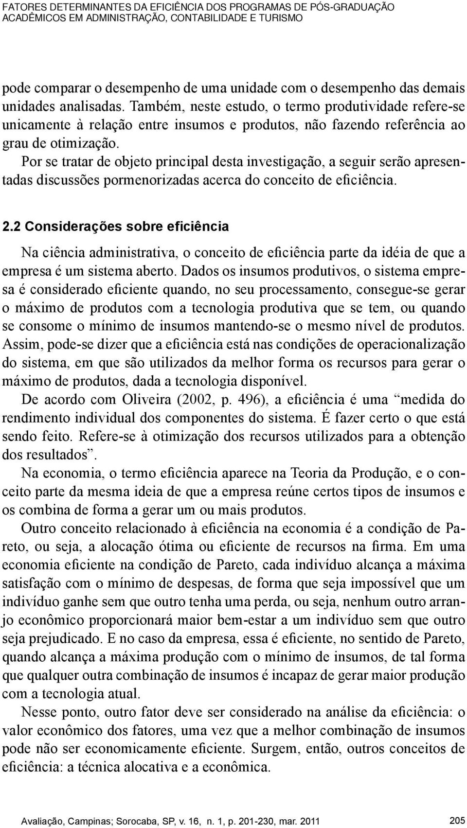 Por se tratar de objeto principal desta investigação, a seguir serão apresentadas discussões pormenorizadas acerca do conceito de eficiência. 2.