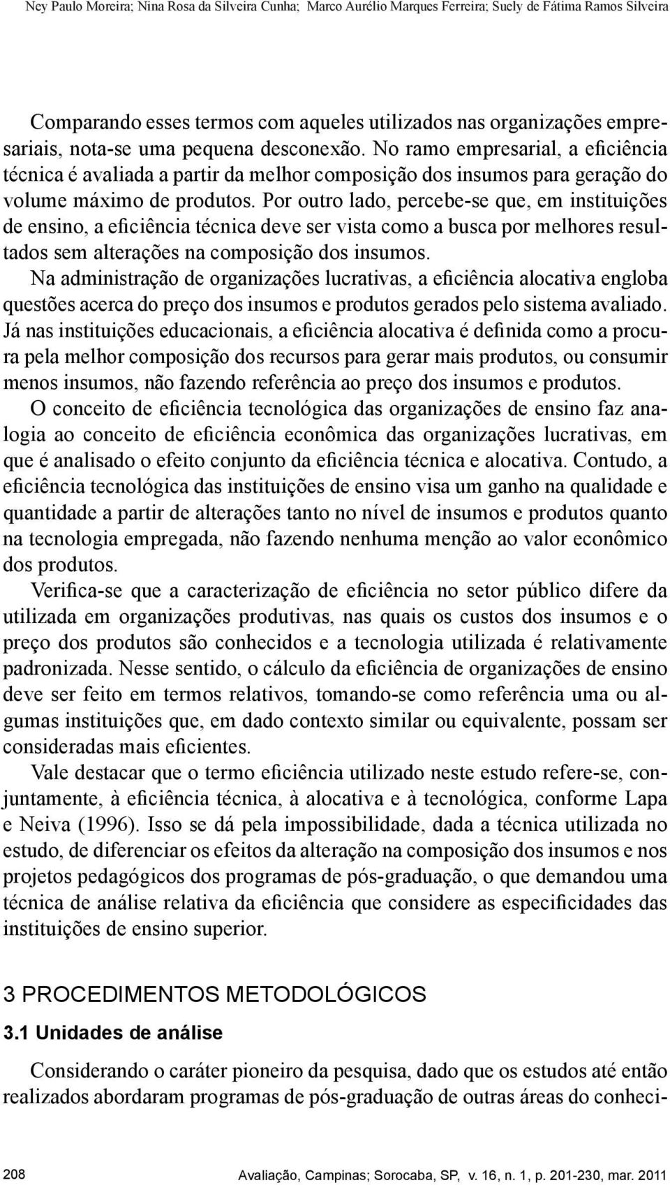 Por outro lado, percebe-se que, em instituições de ensino, a eficiência técnica deve ser vista como a busca por melhores resultados sem alterações na composição dos insumos.