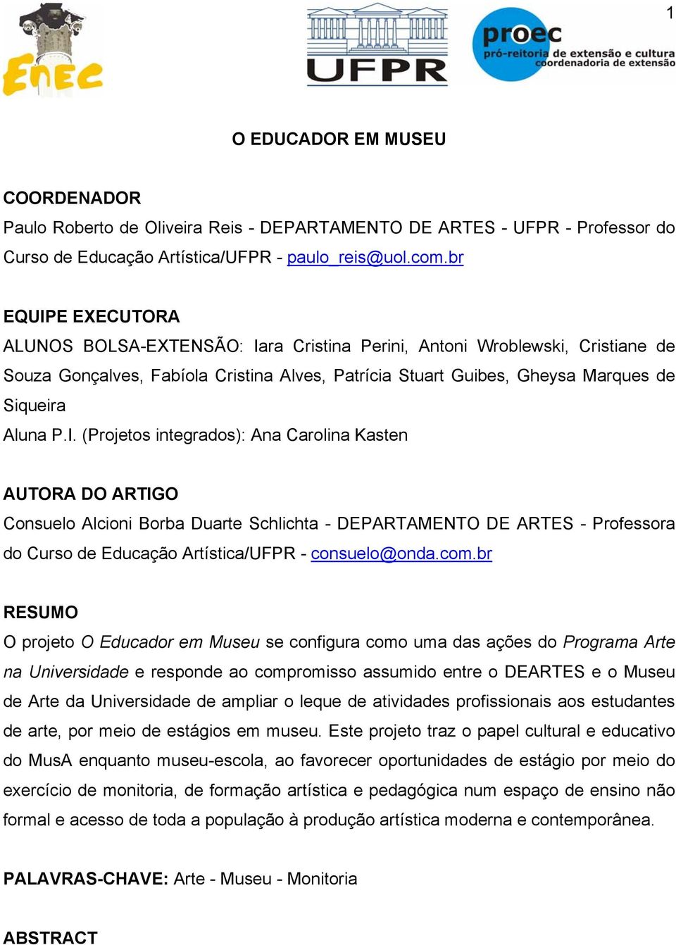 com.br RESUMO O projeto O Educador em Museu se configura como uma das ações do Programa Arte na Universidade e responde ao compromisso assumido entre o DEARTES e o Museu de Arte da Universidade de