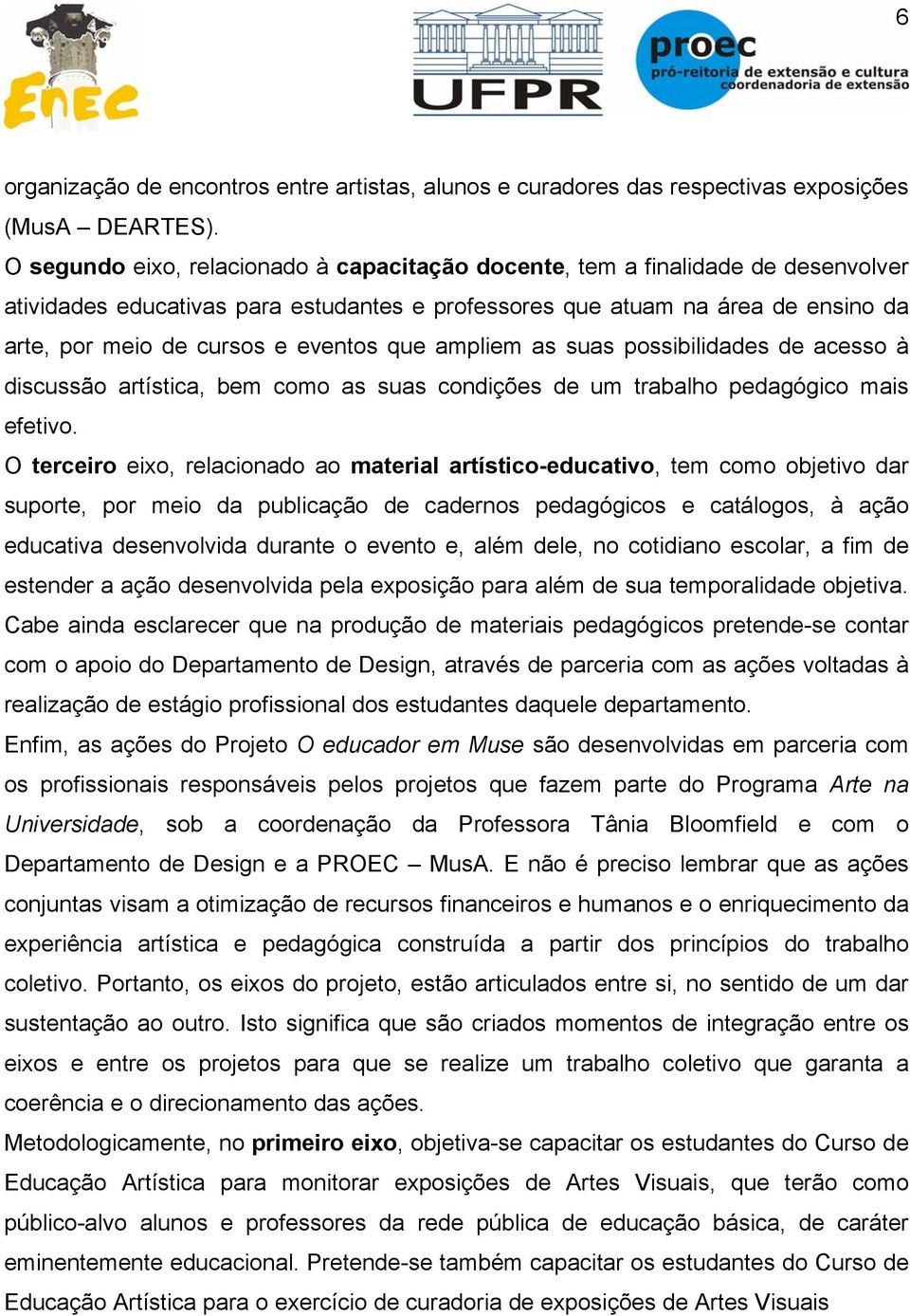 eventos que ampliem as suas possibilidades de acesso à discussão artística, bem como as suas condições de um trabalho pedagógico mais efetivo.