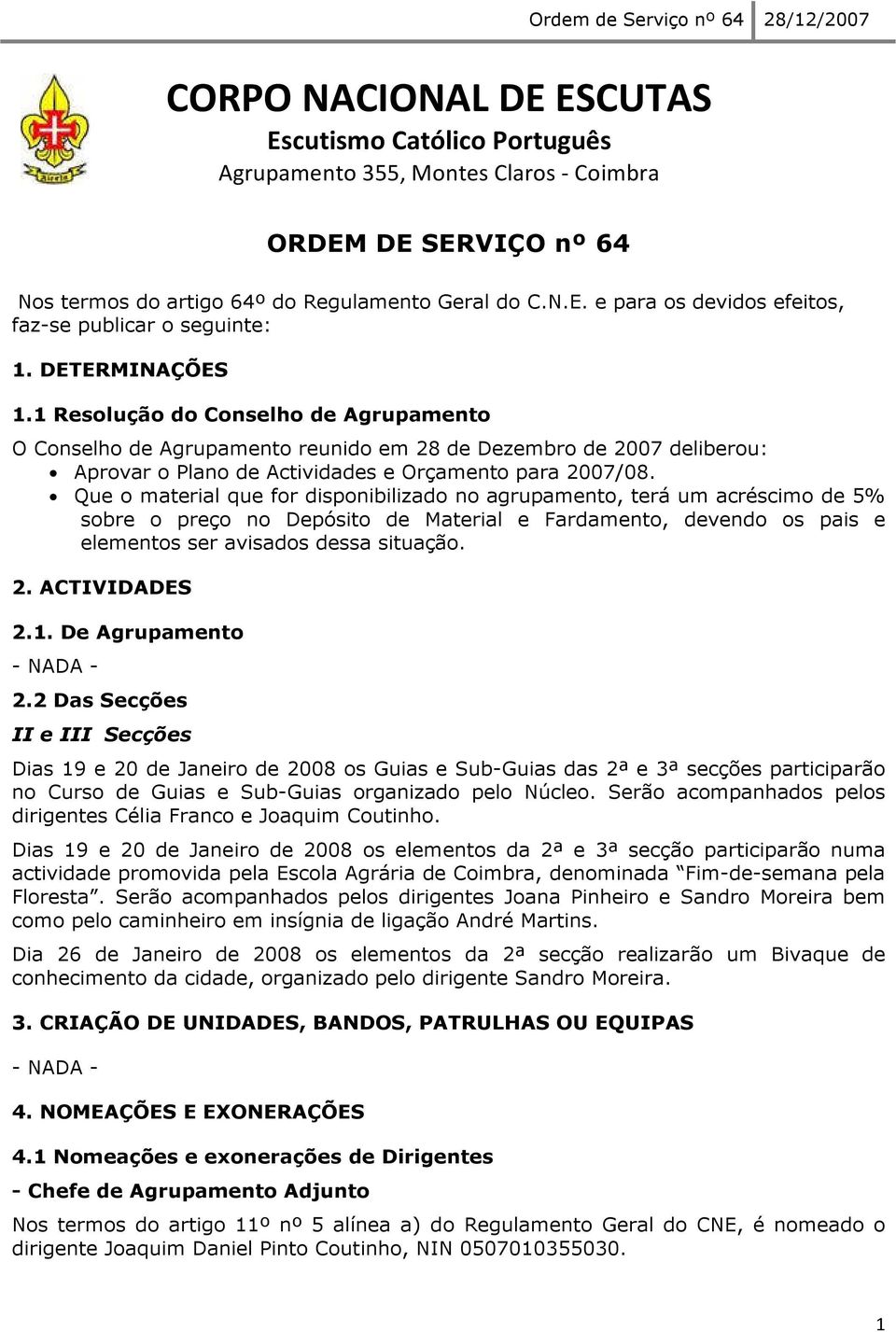 Que o material que for disponibilizado no agrupamento, terá um acréscimo de 5% sobre o preço no Depósito de Material e Fardamento, devendo os pais e elementos ser avisados dessa situação. 2.