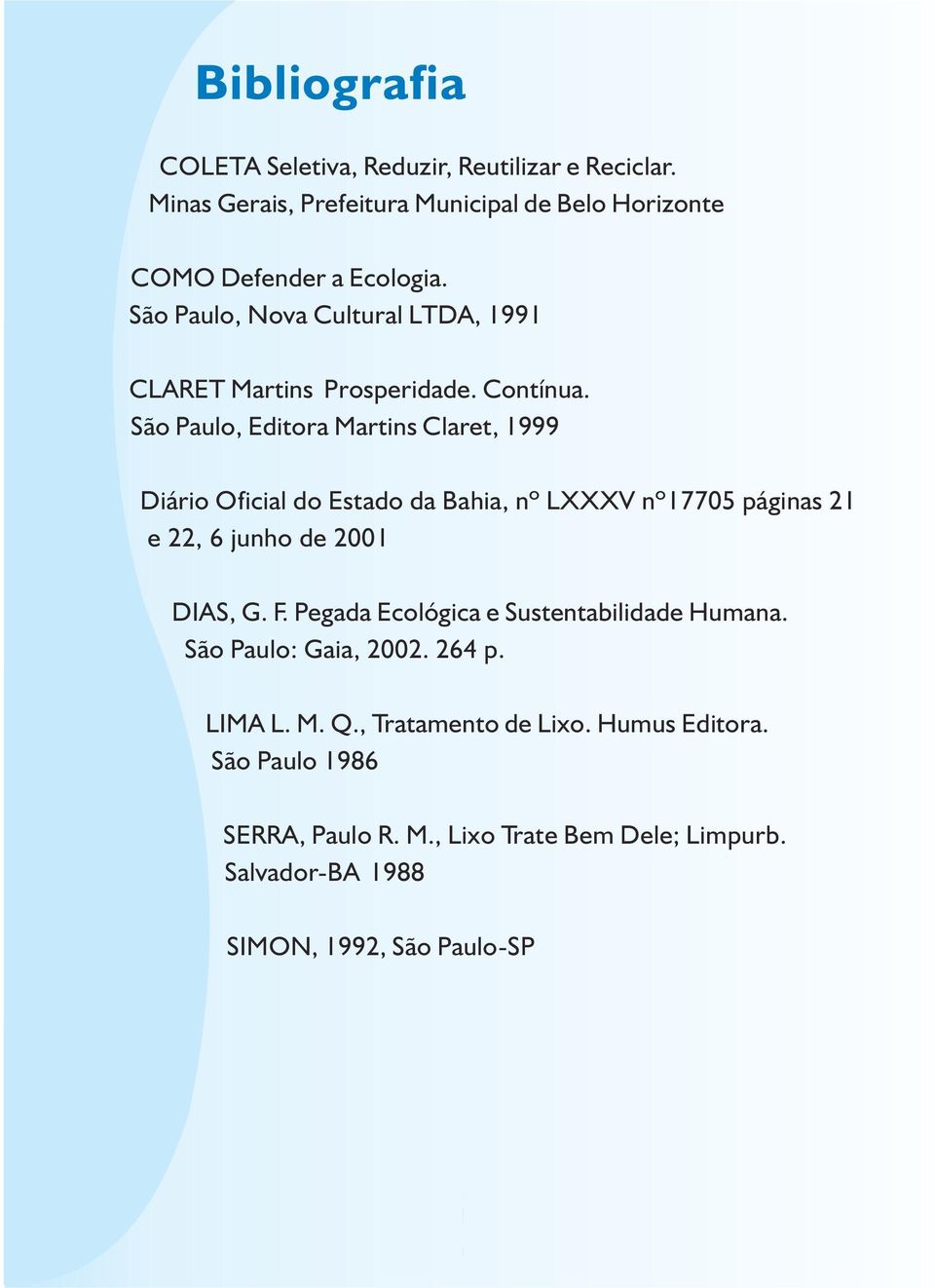 São Paulo, Editora Martins Claret, 1999 Diário Oficial do Estado da Bahia, nº LXXXV nº17705 páginas 21 e 22, 6 junho de 2001 DIAS, G.