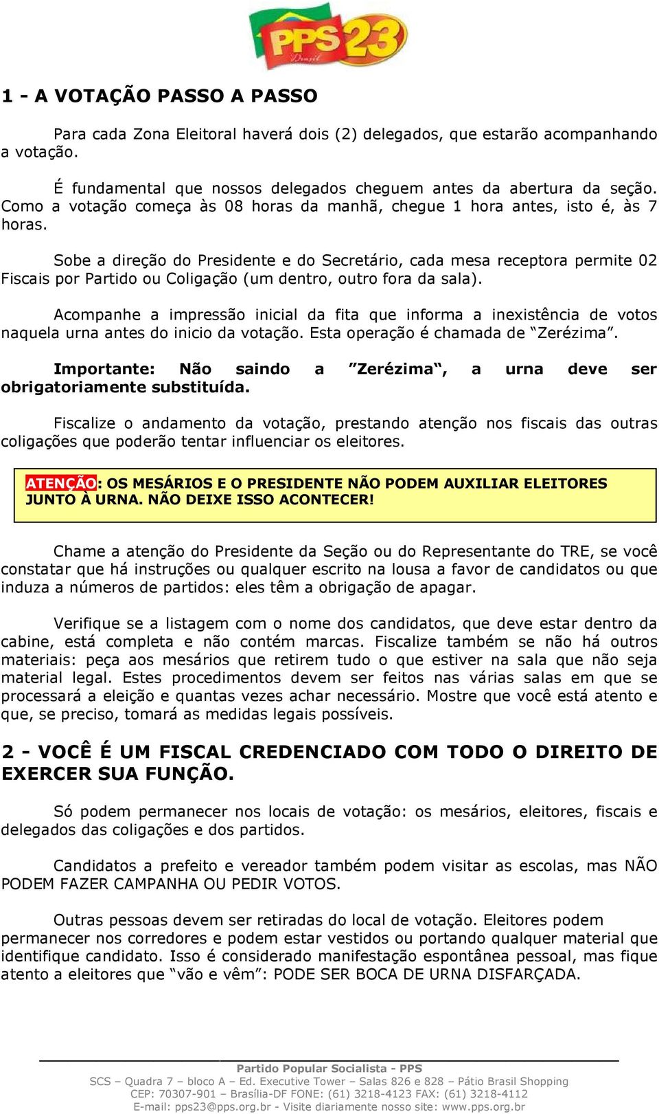 Sobe a direção do Presidente e do Secretário, cada mesa receptora permite 02 Fiscais por Partido ou Coligação (um dentro, outro fora da sala).