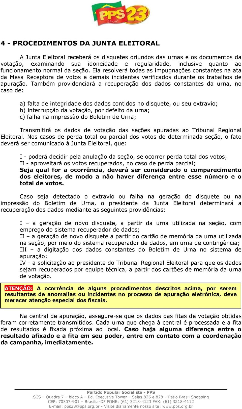 Também providenciará a recuperação dos dados constantes da urna, no caso de: a) falta de integridade dos dados contidos no disquete, ou seu extravio; b) interrupção da votação, por defeito da urna;