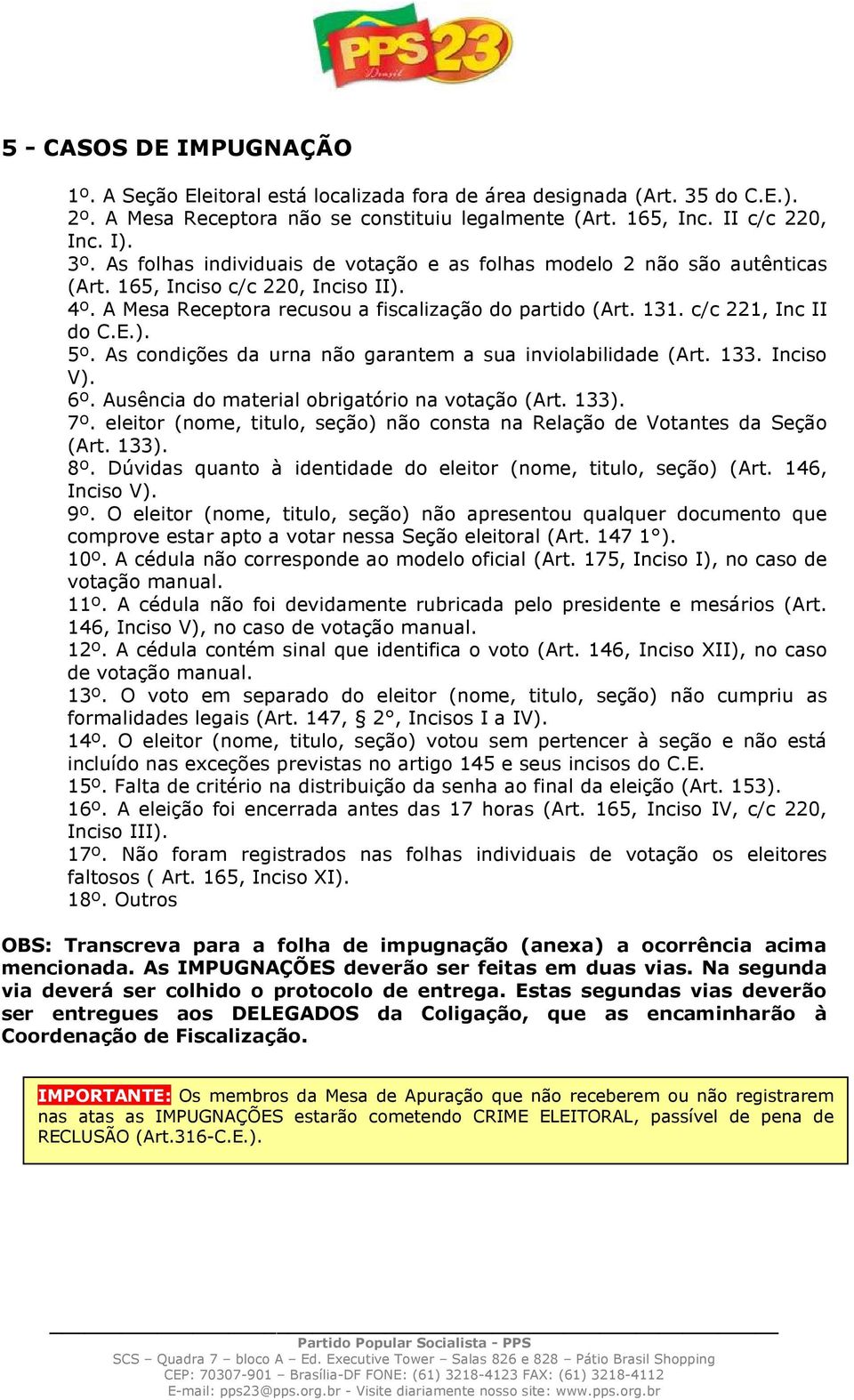 E.). 5º. As condições da urna não garantem a sua inviolabilidade (Art. 133. Inciso V). 6º. Ausência do material obrigatório na votação (Art. 133). 7º.