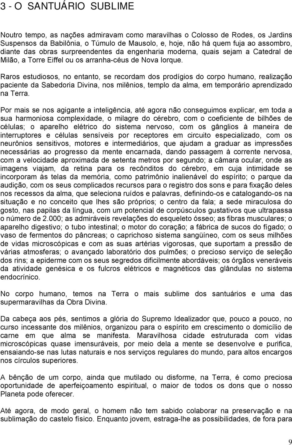 Raros estudiosos, no entanto, se recordam dos prodígios do corpo humano, realização paciente da Sabedoria Divina, nos milênios, templo da alma, em temporário aprendizado na Terra.