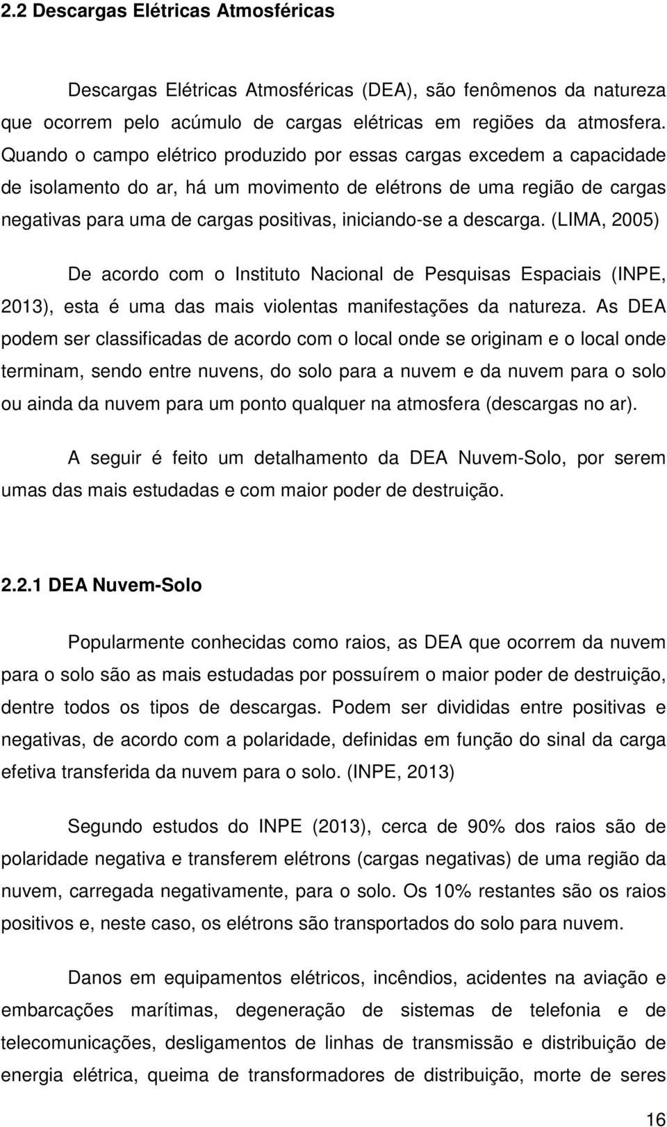 descarga. (LIMA, 2005) De acordo com o Instituto Nacional de Pesquisas Espaciais (INPE, 2013), esta é uma das mais violentas manifestações da natureza.