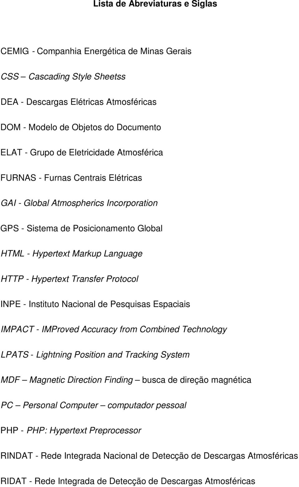 Protocol INPE - Instituto Nacional de Pesquisas Espaciais IMPACT - IMProved Accuracy from Combined Technology LPATS - Lightning Position and Tracking System MDF Magnetic Direction Finding busca de