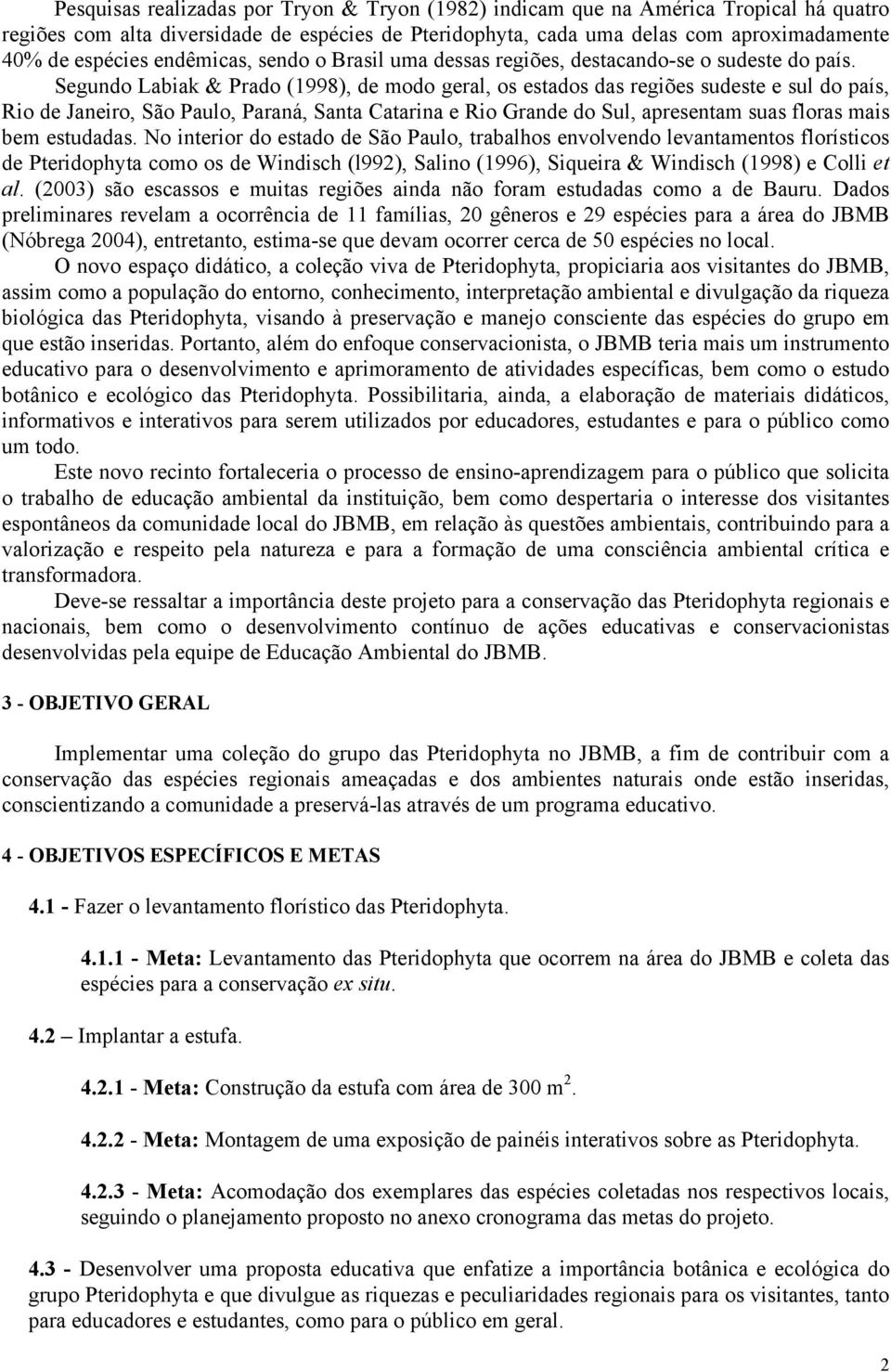 Segundo Labiak & Prado (1998), de modo geral, os estados das regiões sudeste e sul do país, Rio de Janeiro, São Paulo, Paraná, Santa Catarina e Rio Grande do Sul, apresentam suas floras mais bem