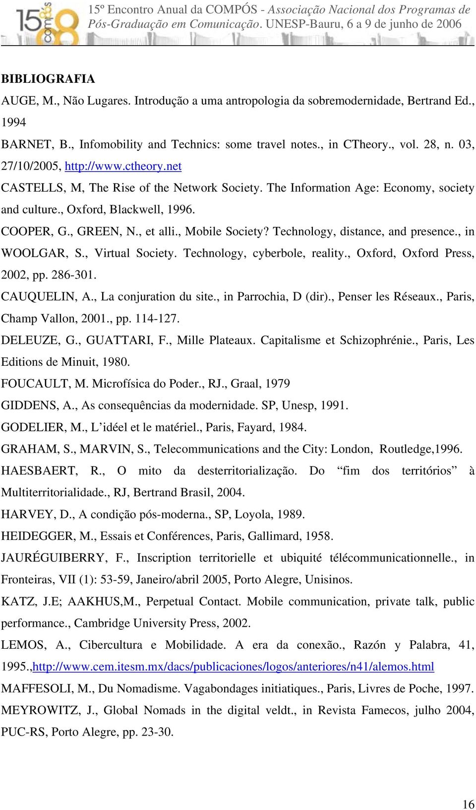 , Mobile Society? Technology, distance, and presence., in WOOLGAR, S., Virtual Society. Technology, cyberbole, reality., Oxford, Oxford Press, 2002, pp. 286-301. CAUQUELIN, A., La conjuration du site.