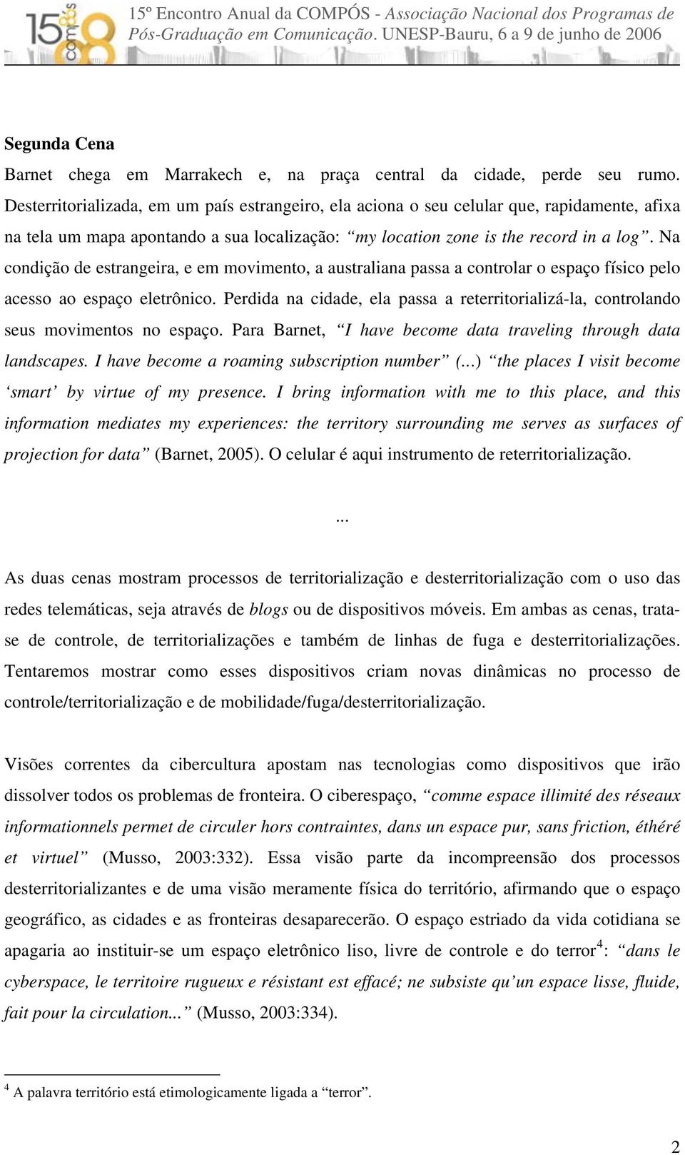 Na condição de estrangeira, e em movimento, a australiana passa a controlar o espaço físico pelo acesso ao espaço eletrônico.