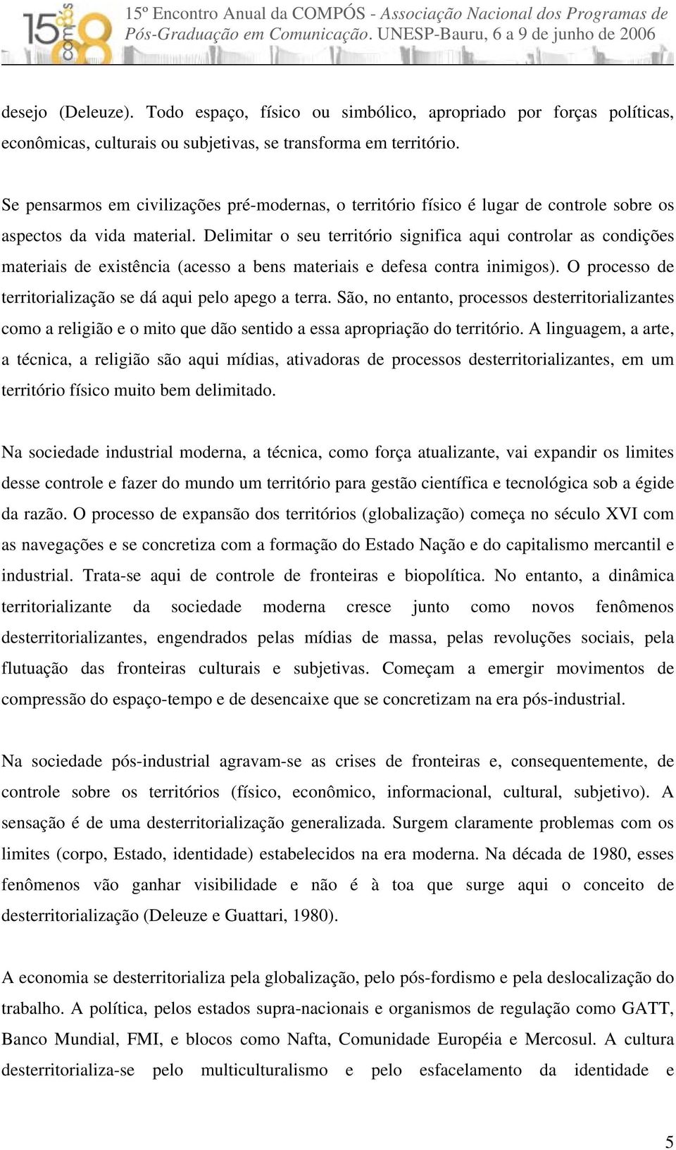 Delimitar o seu território significa aqui controlar as condições materiais de existência (acesso a bens materiais e defesa contra inimigos).