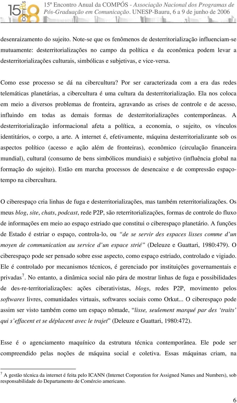 subjetivas, e vice-versa. Como esse processo se dá na cibercultura? Por ser caracterizada com a era das redes telemáticas planetárias, a cibercultura é uma cultura da desterritorialização.