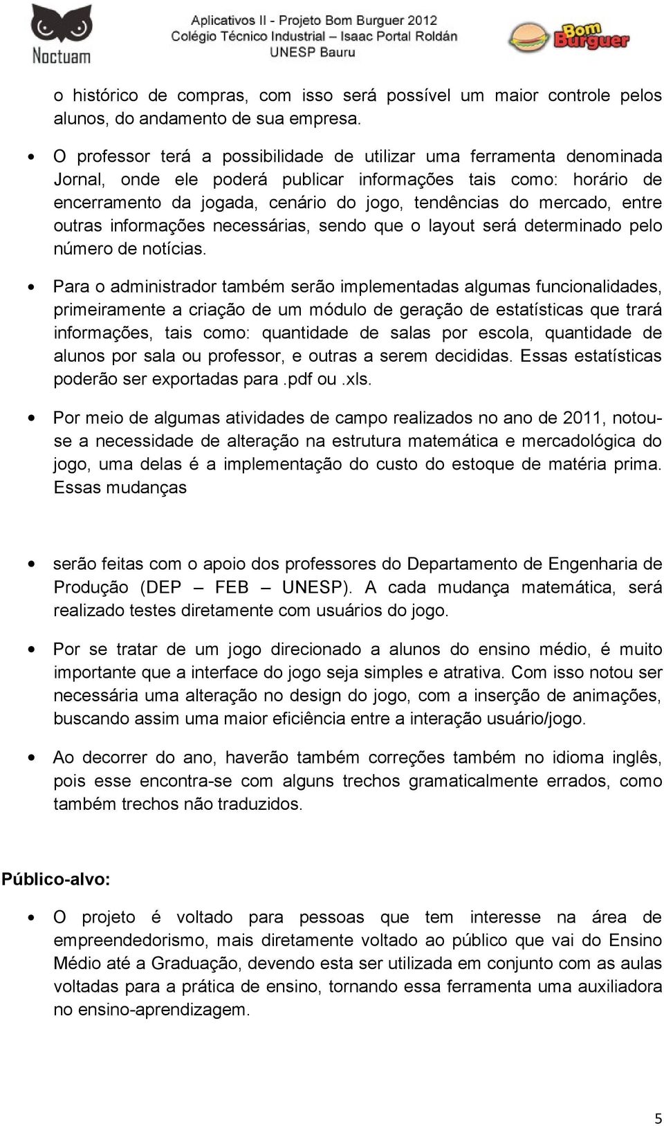 mercado, entre outras informações necessárias, sendo que o layout será determinado pelo número de notícias.