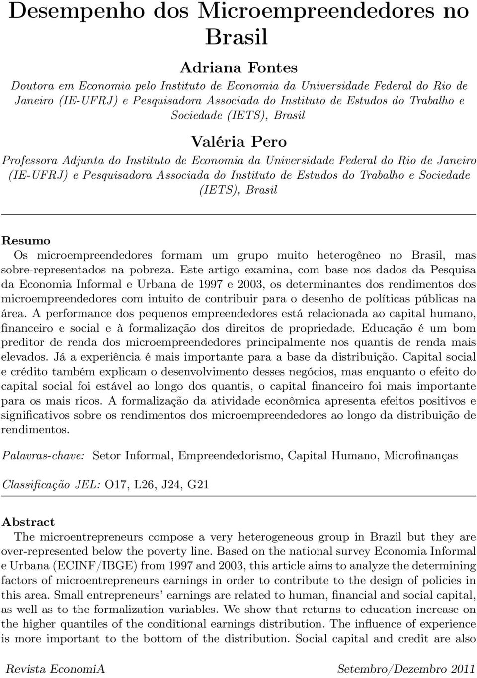 Estudos do Trabalho e Sociedade (IETS), Brasil Resumo Os microempreendedores formam um grupo muito heterogêneo no Brasil, mas sobre-representados na pobreza.