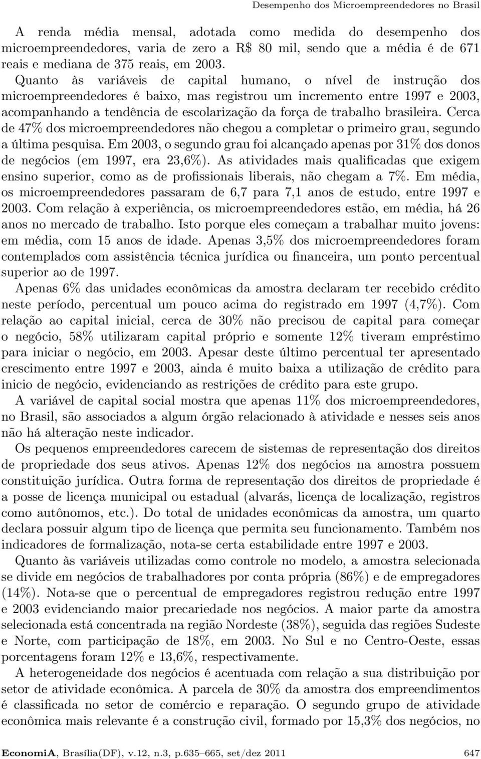 Quanto às variáveis de capital humano, o nível de instrução dos microempreendedores é baixo, mas registrou um incremento entre 1997 e 2003, acompanhando a tendência de escolarização da força de