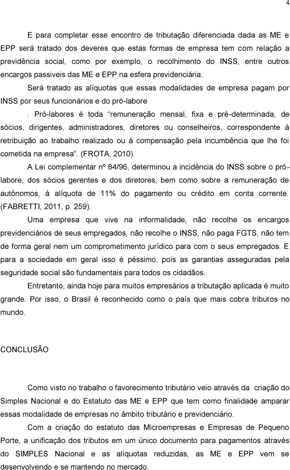 Será tratado as alíquotas que essas modalidades de empresa pagam por INSS por seus funcionários e do pró-labore.