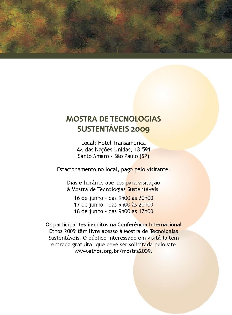 Dias e horários abertos para visitação à Mostra de Tecnologias Sustentáveis: 16 de junho das 9h00 às 20h00 17 de junho das 9h00 às 20h00 18 de junho das