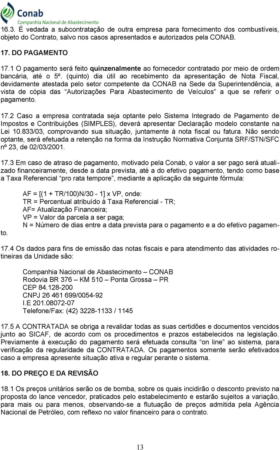 (quinto) dia útil ao recebimento da apresentação de Nota Fiscal, devidamente atestada pelo setor competente da CONAB na Sede da Superintendência, a vista de cópia das Autorizações Para Abastecimento