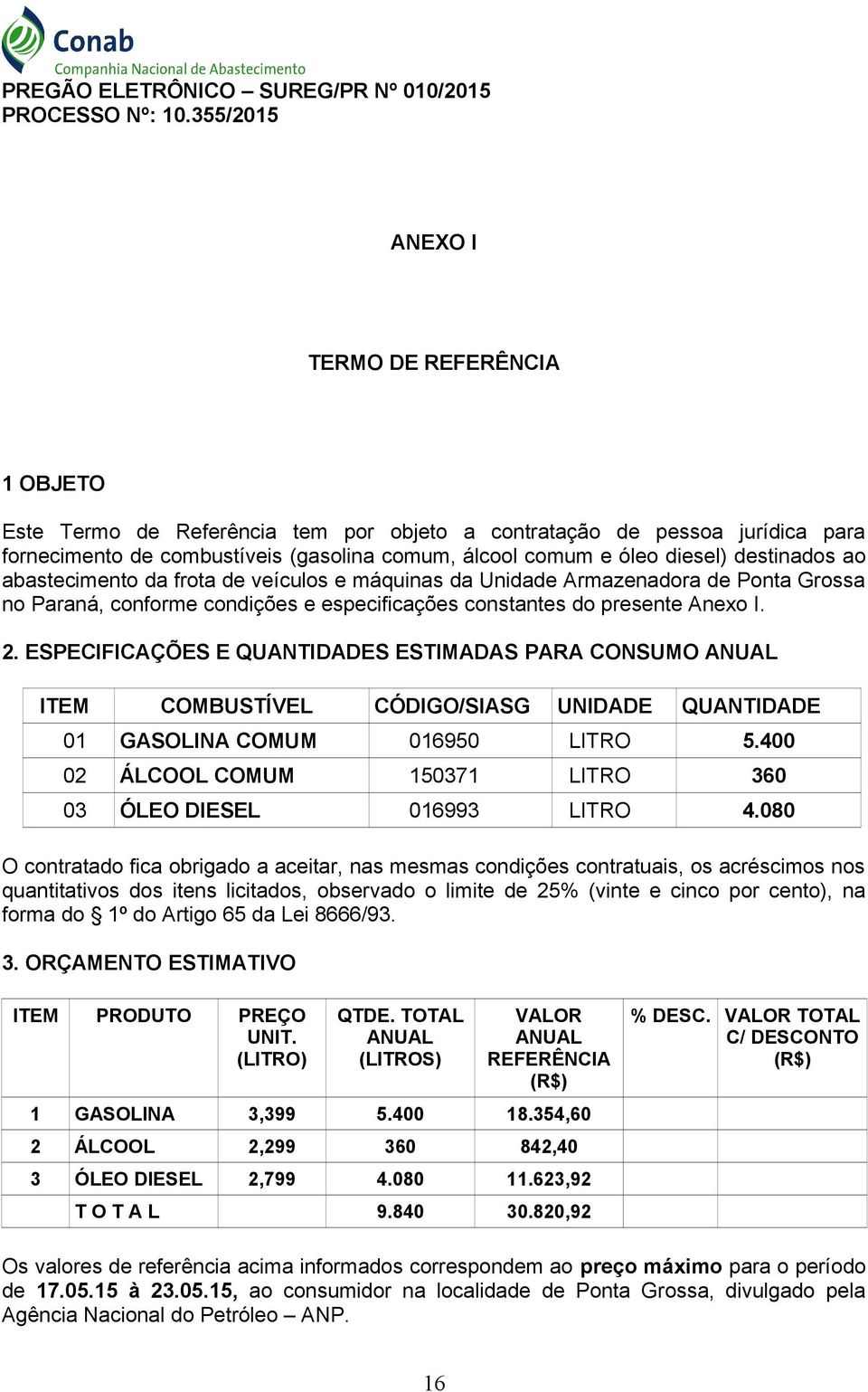 destinados ao abastecimento da frota de veículos e máquinas da Unidade Armazenadora de Ponta Grossa no Paraná, conforme condições e especificações constantes do presente Anexo I. 2.