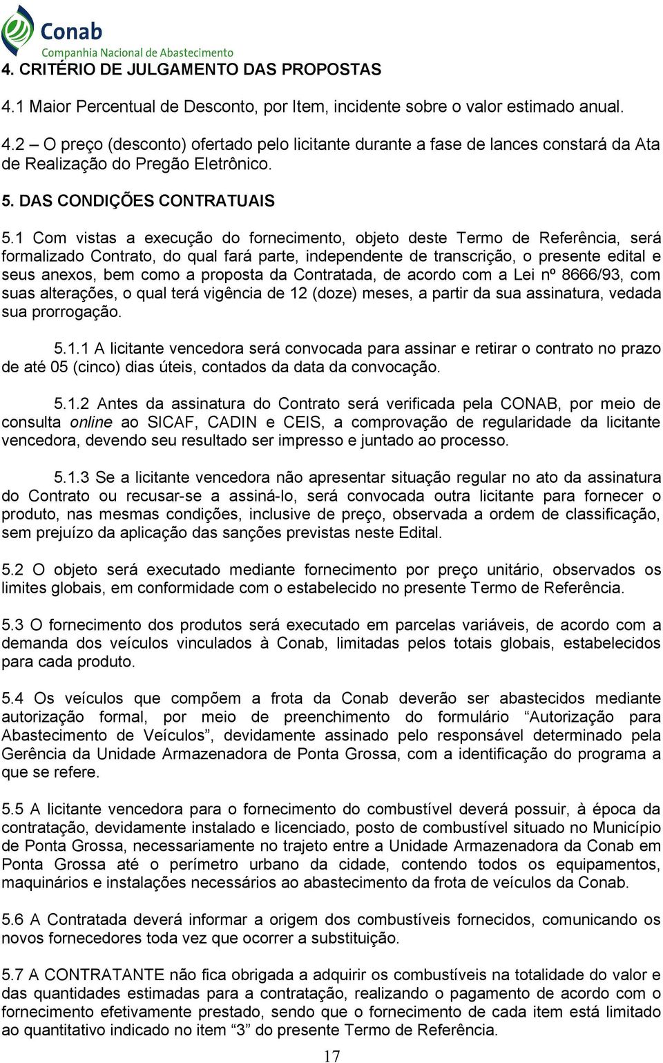 1 Com vistas a execução do fornecimento, objeto deste Termo de Referência, será formalizado Contrato, do qual fará parte, independente de transcrição, o presente edital e seus anexos, bem como a