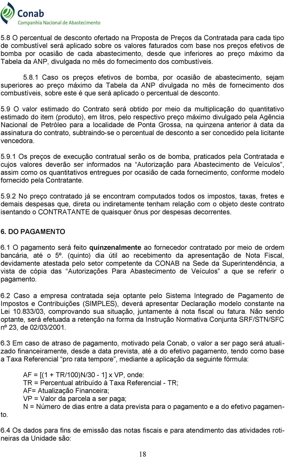 1 Caso os preços efetivos de bomba, por ocasião de abastecimento, sejam superiores ao preço máximo da Tabela da ANP divulgada no mês de fornecimento dos combustíveis, sobre este é que será aplicado o