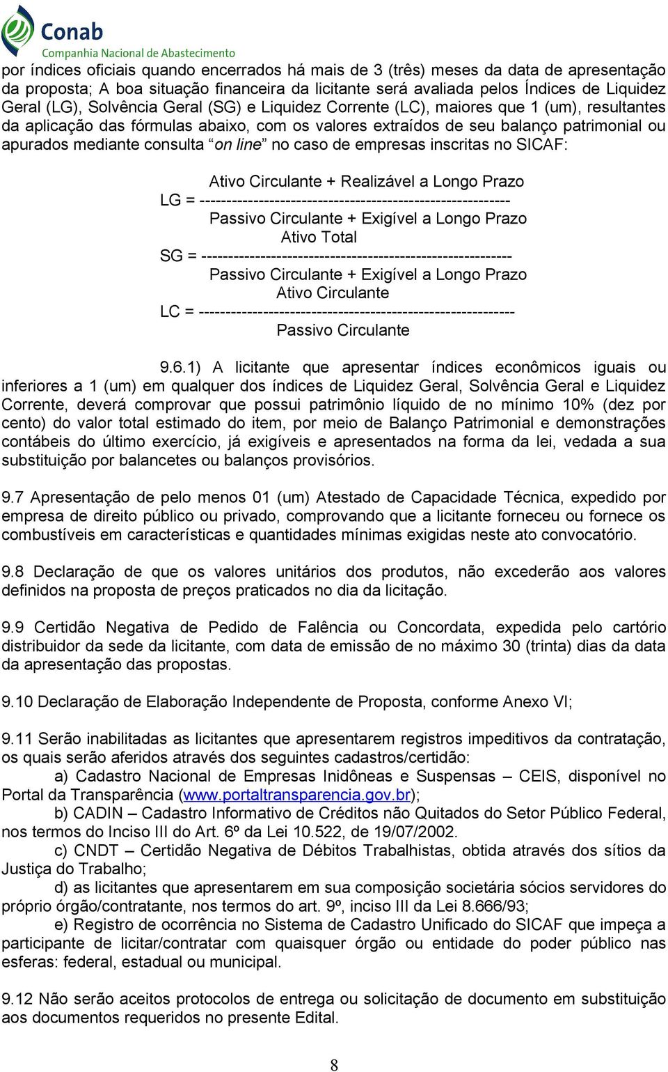 line no caso de empresas inscritas no SICAF: Ativo Circulante + Realizável a Longo Prazo LG = ---------------------------------------------------------- Passivo Circulante + Exigível a Longo Prazo