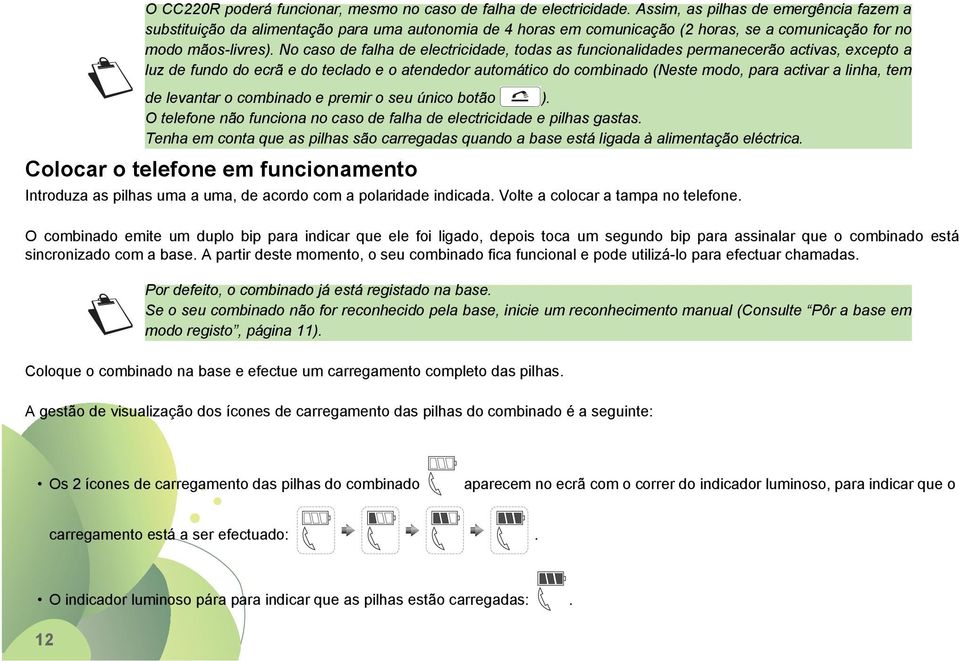 No caso de falha de electricidade, todas as funcionalidades permanecerão activas, excepto a luz de fundo do ecrã e do teclado e o atendedor automático do combinado (Neste modo, para activar a linha,