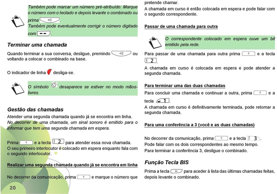 Gestão das chamadas desliga-se. Atender uma segunda chamada quando já se encontra em linha. No decorrer de uma chamada, um sinal sonoro é emitido para o informar que tem uma segunda chamada em espera.