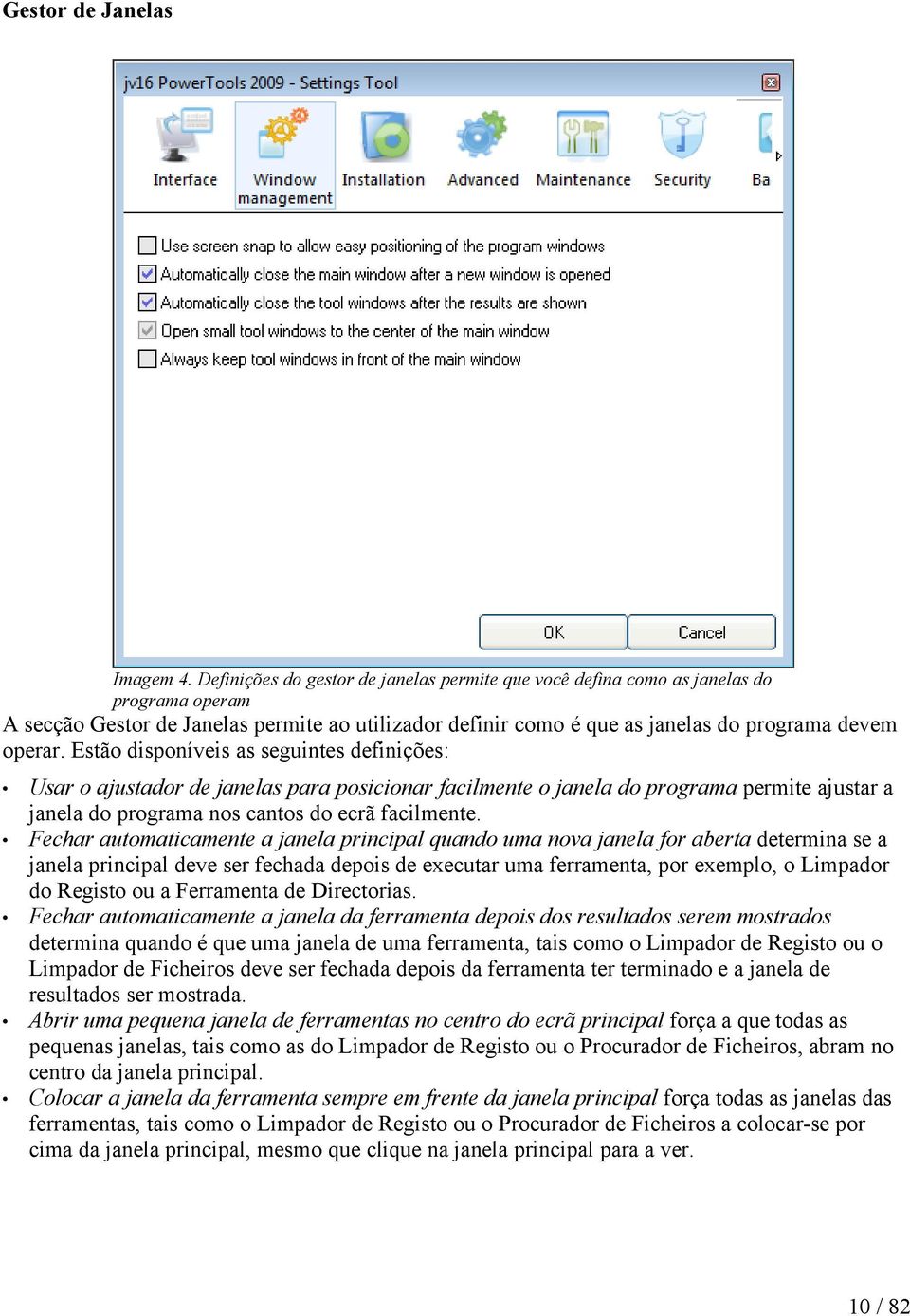 Estão disponíveis as seguintes definições: Usar o ajustador de janelas para posicionar facilmente o janela do programa permite ajustar a janela do programa nos cantos do ecrã facilmente.