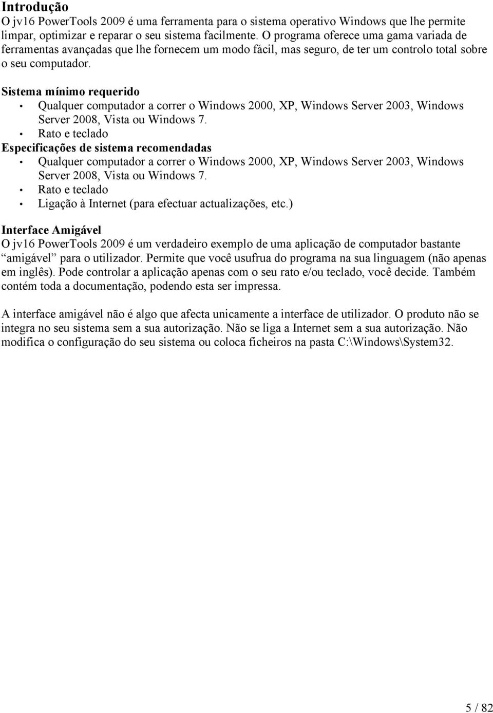 Sistema mínimo requerido Qualquer computador a correr o Windows 2000, XP, Windows Server 2003, Windows Server 2008, Vista ou Windows 7.