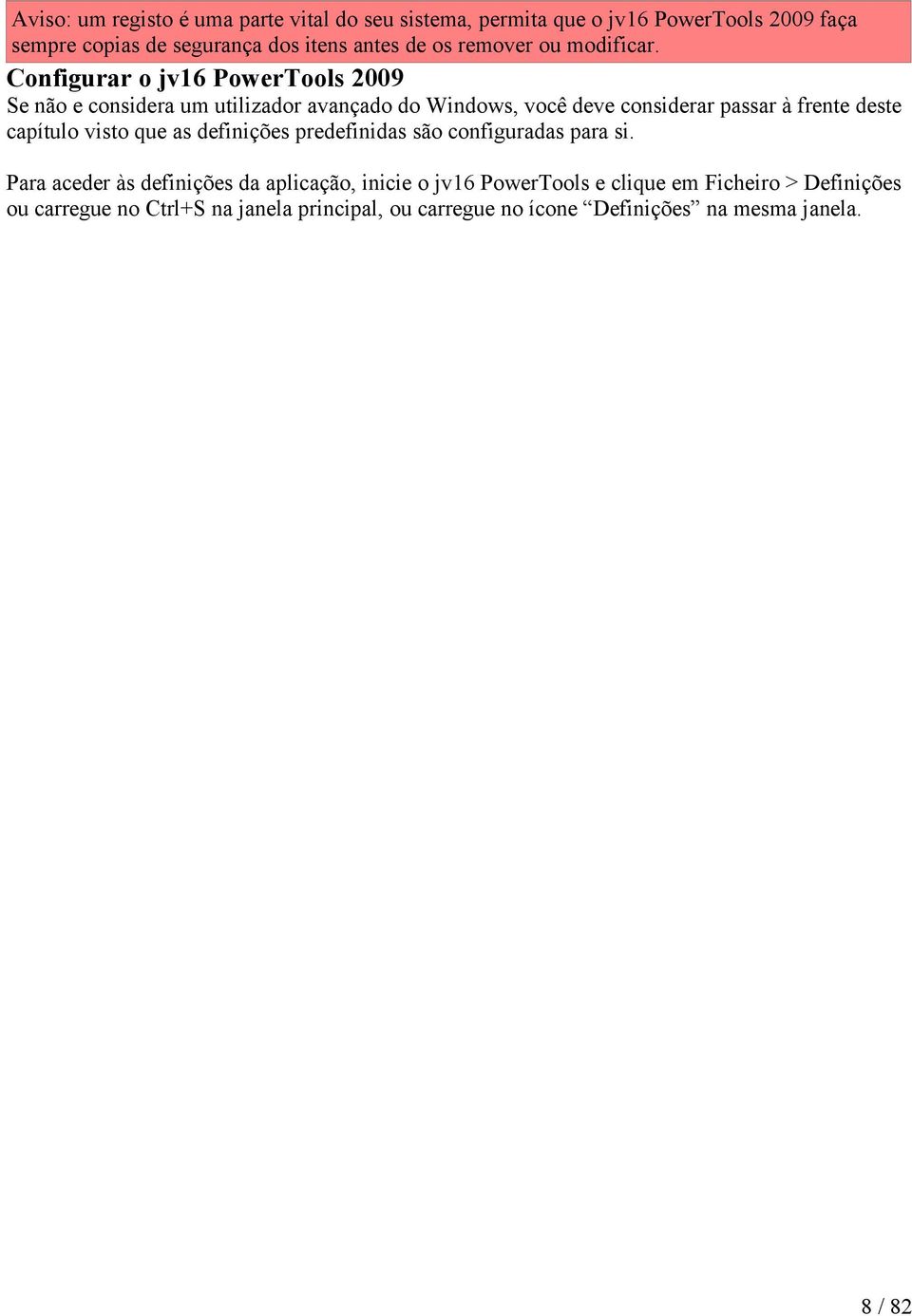 Configurar o jv16 PowerTools 2009 Se não e considera um utilizador avançado do Windows, você deve considerar passar à frente deste capítulo