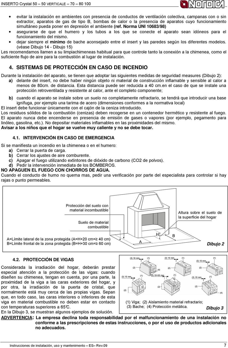 Norma UNI 10683/98) asegurarse de que el humero y los tubos a los que se conecte el aparato sean idóneos para el funcionamiento del mismo.