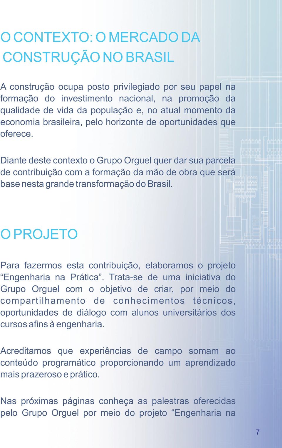 Diante deste contexto o Grupo Orguel quer dar sua parcela de contribuição com a formação da mão de obra que será base nesta grande transformação do Brasil.