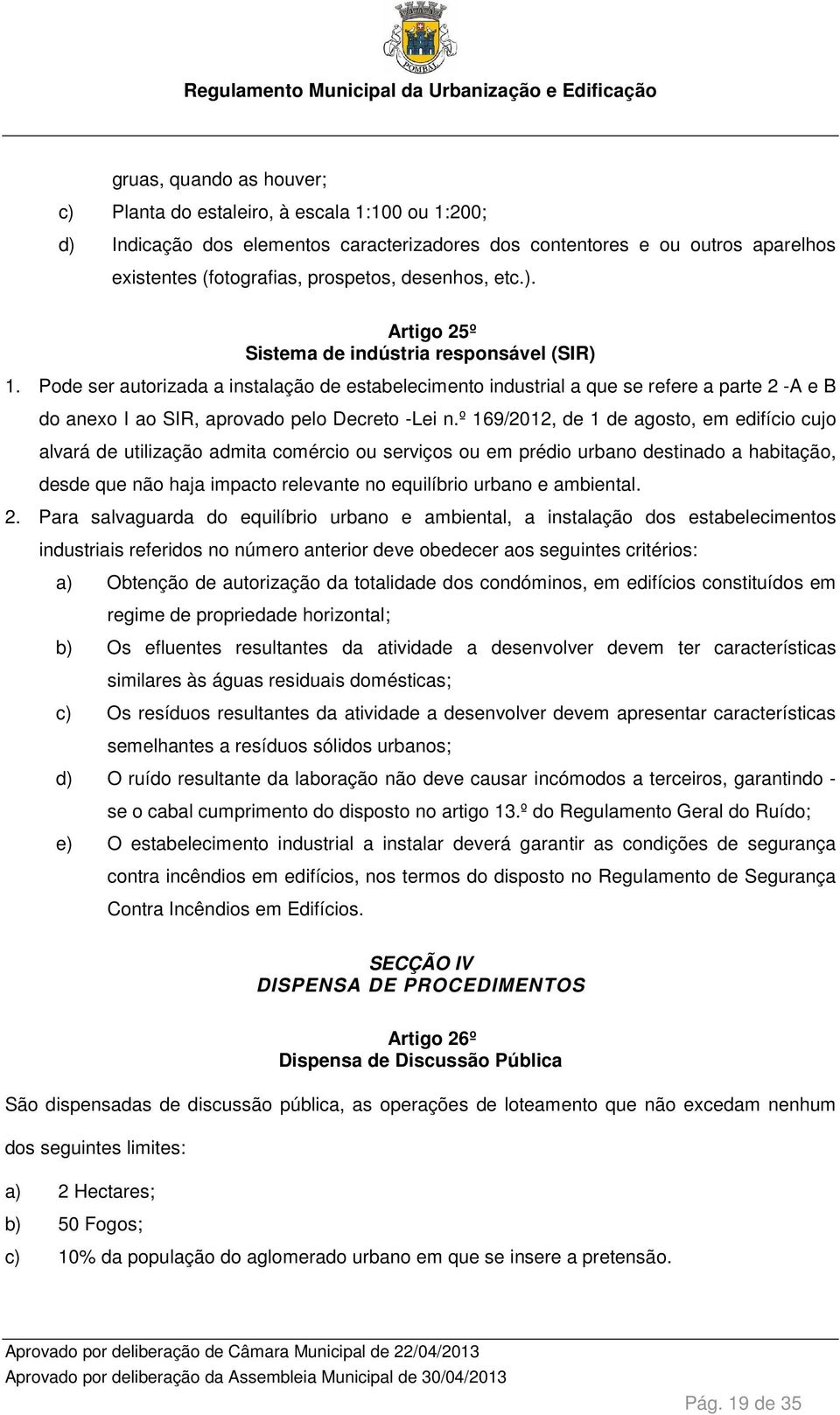 Pode ser autorizada a instalação de estabelecimento industrial a que se refere a parte 2 -A e B do anexo I ao SIR, aprovado pelo Decreto -Lei n.