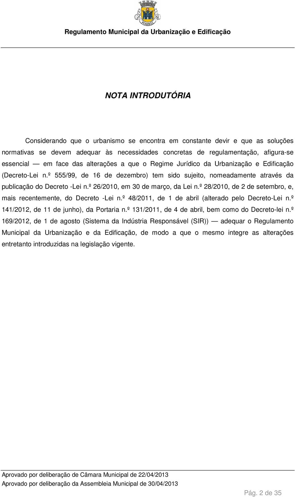 º 26/2010, em 30 de março, da Lei n.º 28/2010, de 2 de setembro, e, mais recentemente, do Decreto -Lei n.º 48/2011, de 1 de abril (alterado pelo Decreto-Lei n.