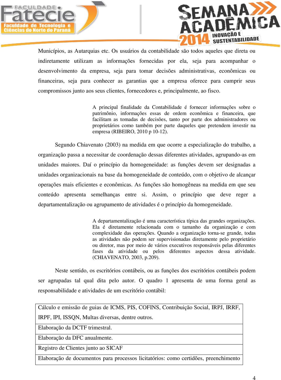 administrativas, econômicas ou financeiras, seja para conhecer as garantias que a empresa oferece para cumprir seus compromissos junto aos seus clientes, fornecedores e, principalmente, ao fisco.