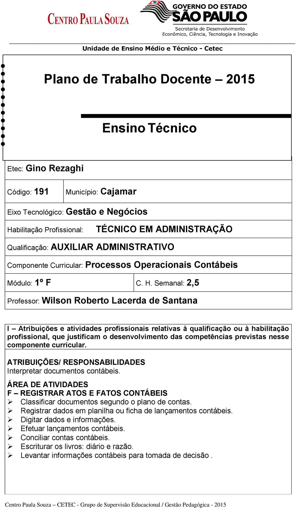 Semanal: 2,5 Professor: Wilson Roberto Lacerda de Santana I Atribuições e atividades profissionais relativas à qualificação ou à habilitação profissional, que justificam o desenvolvimento das