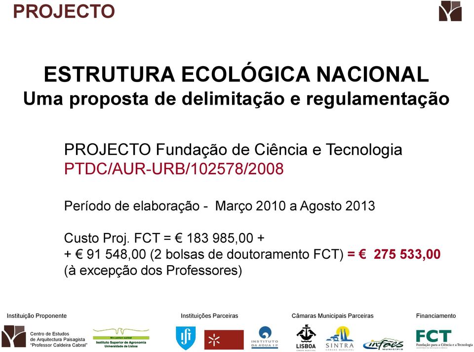 FCT = 183 985,00 + + 91 548,00 (2 bolsas de doutoramento FCT) = 275 533,00 (à excepção dos Professores) Instituição