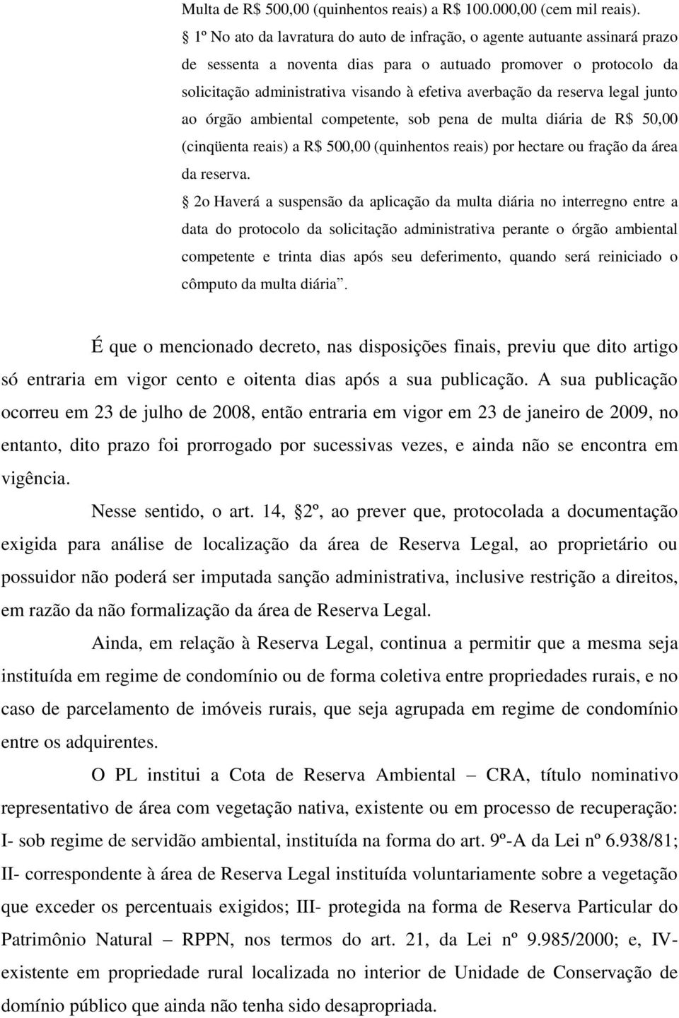 da reserva legal junto ao órgão ambiental competente, sob pena de multa diária de R$ 50,00 (cinqüenta reais) a R$ 500,00 (quinhentos reais) por hectare ou fração da área da reserva.