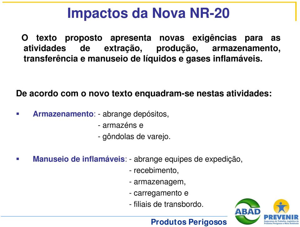 De acordo com o novo texto enquadram-se nestas atividades: Armazenamento: - abrange depósitos, - armazéns e -