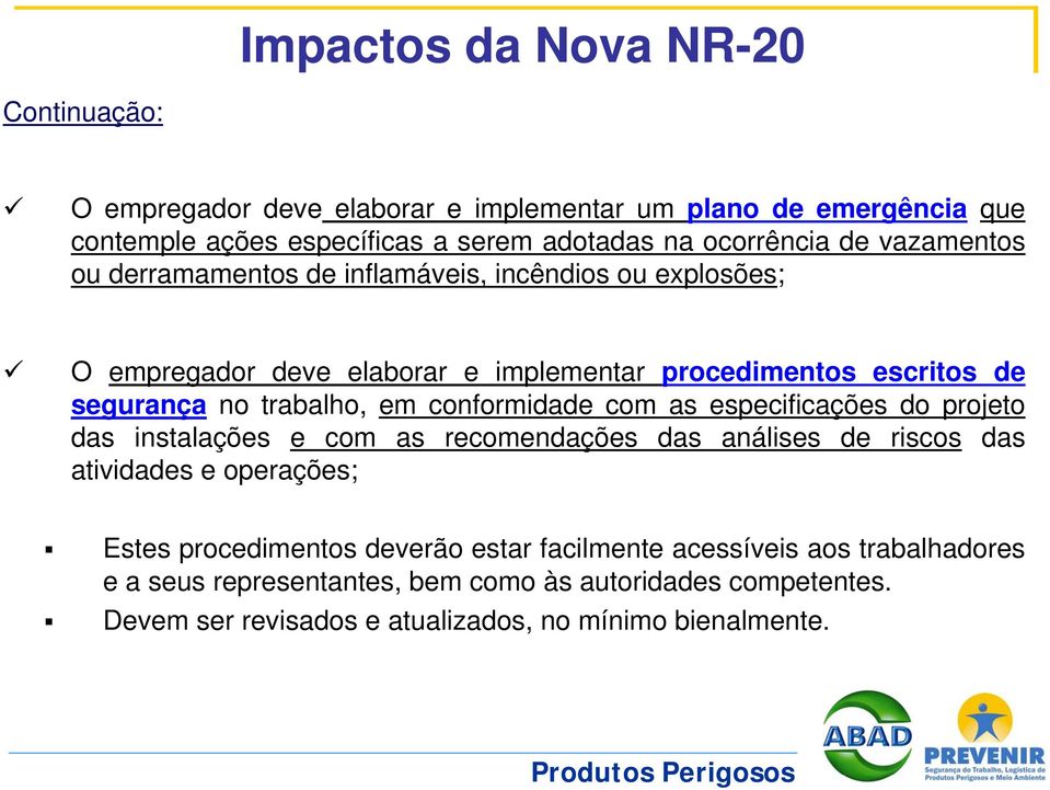 conformidade com as especificações do projeto das instalações e com as recomendações das análises de riscos das atividades e operações; Estes procedimentos deverão