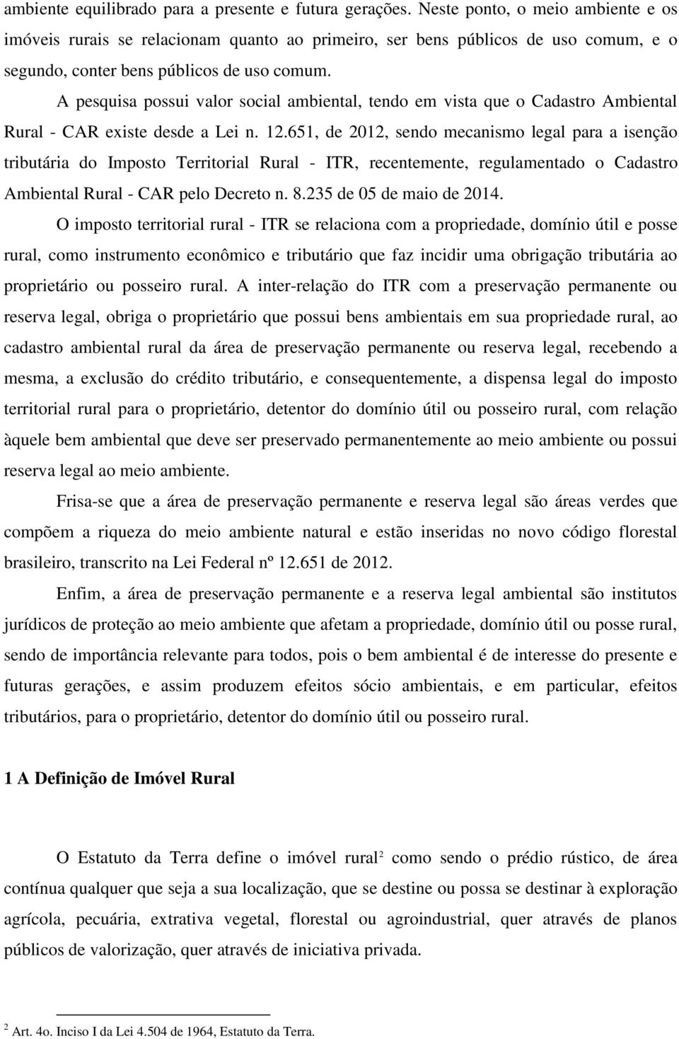 A pesquisa possui valor social ambiental, tendo em vista que o Cadastro Ambiental Rural - CAR existe desde a Lei n. 12.