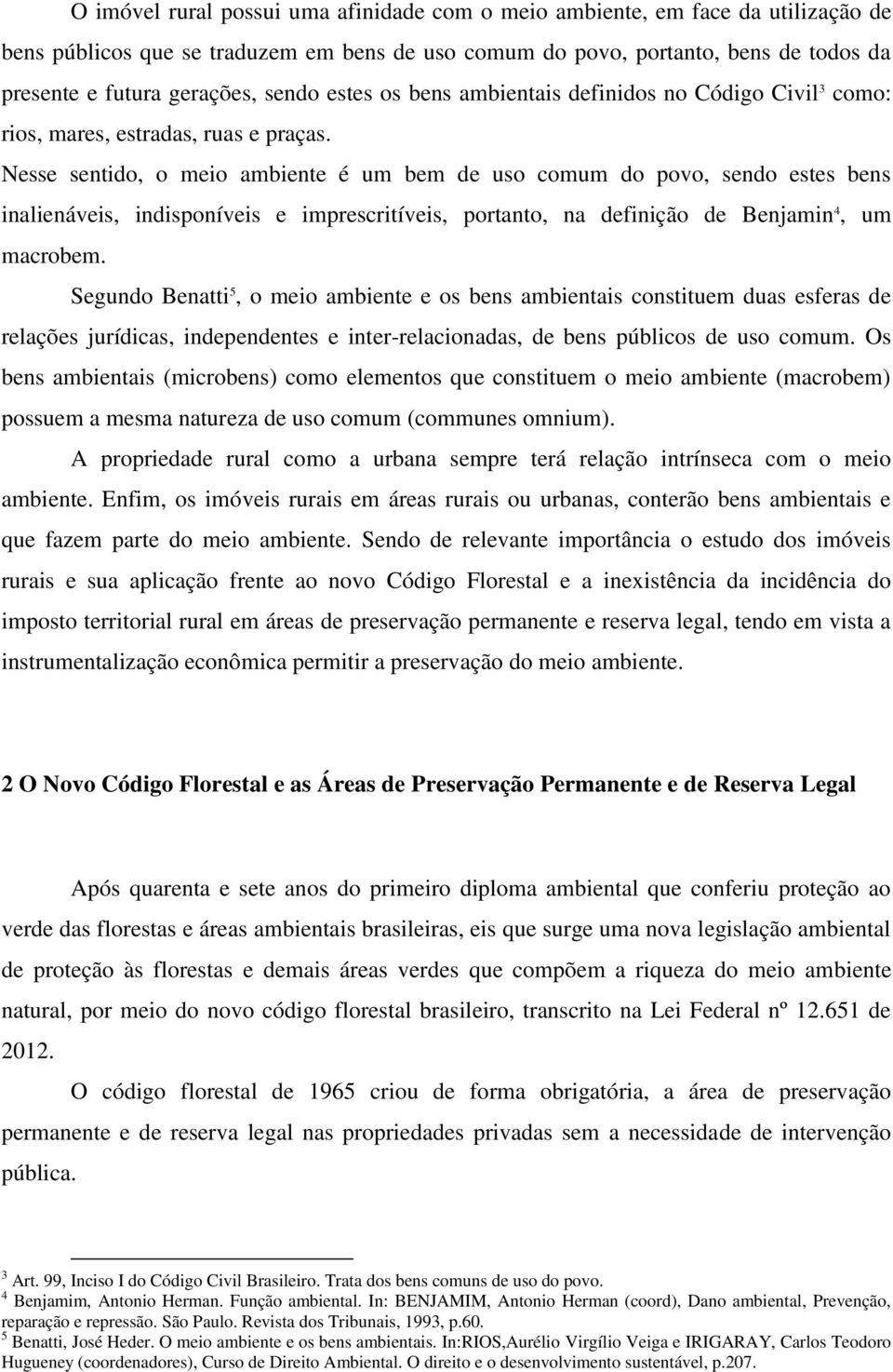 Nesse sentido, o meio ambiente é um bem de uso comum do povo, sendo estes bens inalienáveis, indisponíveis e imprescritíveis, portanto, na definição de Benjamin 4, um macrobem.